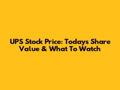 UPS Stock Price: Today's Share Value & What To Watch
