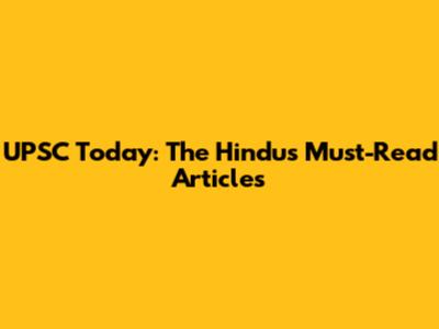 UPSC Today: The Hindu's Must-Read Articles