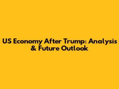 US Economy After Trump: Analysis & Future Outlook