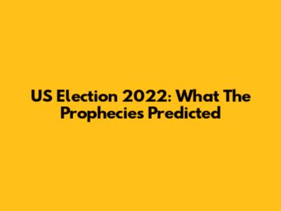 US Election 2022: What The Prophecies Predicted