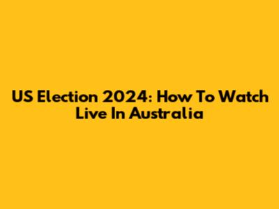 US Election 2024: How To Watch Live In Australia
