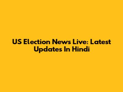 US Election News Live: Latest Updates In Hindi