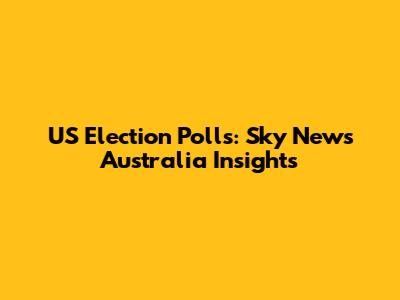 US Election Polls: Sky News Australia Insights