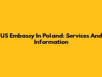 US Embassy In Poland: Services And Information