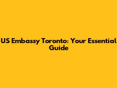 US Embassy Toronto: Your Essential Guide