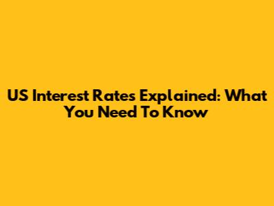 US Interest Rates Explained: What You Need To Know