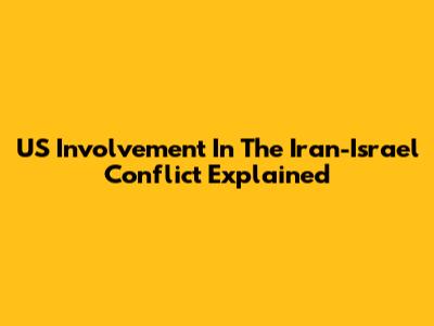 US Involvement In The Iran-Israel Conflict Explained