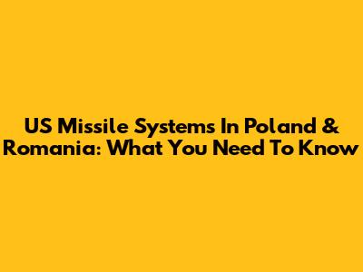 US Missile Systems In Poland & Romania: What You Need To Know