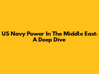 US Navy Power In The Middle East: A Deep Dive