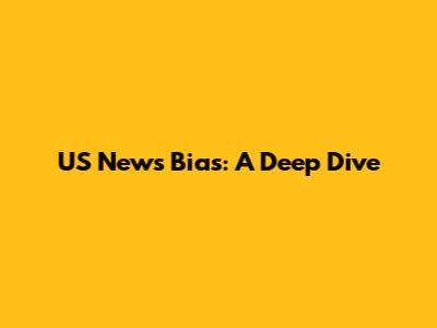 US News Bias: A Deep Dive