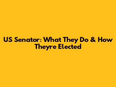 US Senator: What They Do & How They're Elected