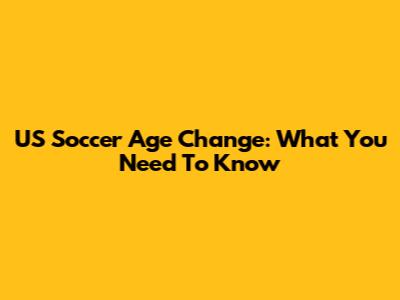 US Soccer Age Change: What You Need To Know