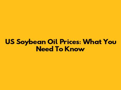 US Soybean Oil Prices: What You Need To Know