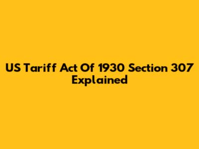 US Tariff Act Of 1930 Section 307 Explained