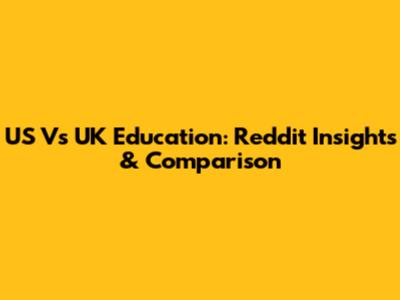 US Vs UK Education: Reddit Insights & Comparison