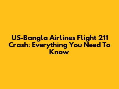 US-Bangla Airlines Flight 211 Crash: Everything You Need To Know