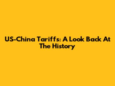 US-China Tariffs: A Look Back At The History