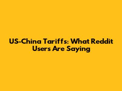 US-China Tariffs: What Reddit Users Are Saying