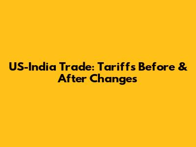 US-India Trade: Tariffs Before & After Changes