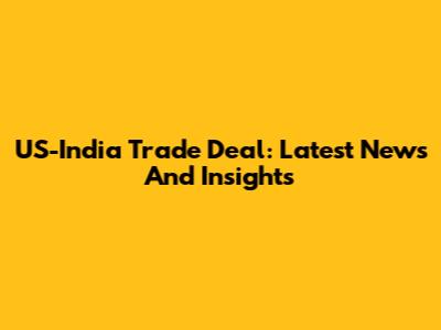 US-India Trade Deal: Latest News And Insights