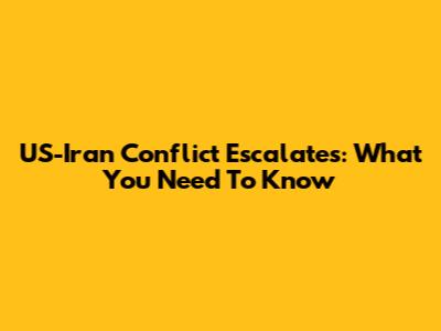 US-Iran Conflict Escalates: What You Need To Know
