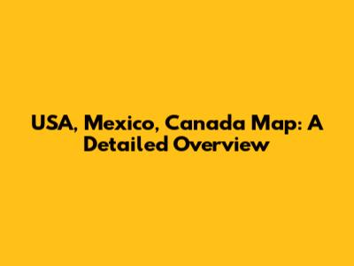 USA, Mexico, Canada Map: A Detailed Overview