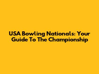 USA Bowling Nationals: Your Guide To The Championship