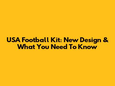USA Football Kit: New Design & What You Need To Know