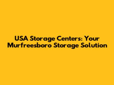 USA Storage Centers: Your Murfreesboro Storage Solution
