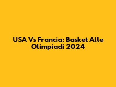 USA Vs Francia: Basket Alle Olimpiadi 2024