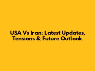 USA Vs Iran: Latest Updates, Tensions & Future Outlook