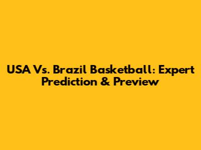 USA Vs. Brazil Basketball: Expert Prediction & Preview