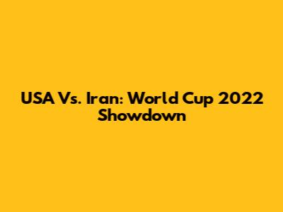 USA Vs. Iran: World Cup 2022 Showdown