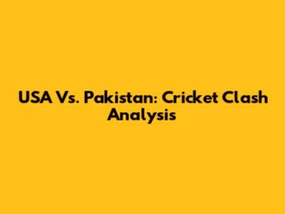 USA Vs. Pakistan: Cricket Clash Analysis