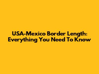 USA-Mexico Border Length: Everything You Need To Know