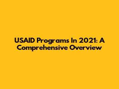 USAID Programs In 2021: A Comprehensive Overview