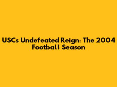 USC's Undefeated Reign: The 2004 Football Season