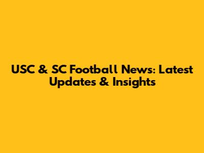 USC & SC Football News: Latest Updates & Insights