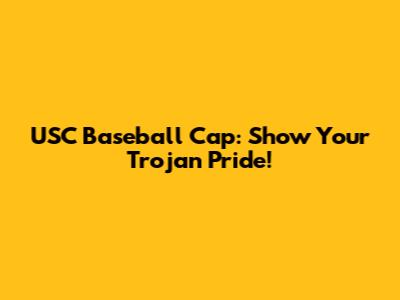 USC Baseball Cap: Show Your Trojan Pride!
