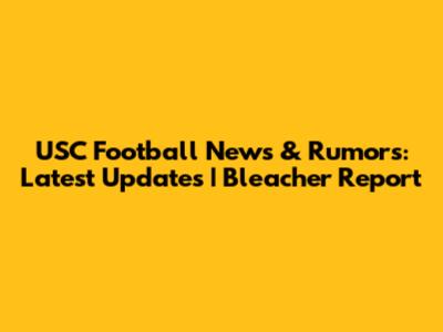 USC Football News & Rumors: Latest Updates | Bleacher Report