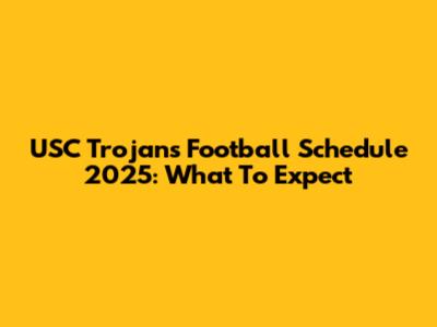 USC Trojans Football Schedule 2025: What To Expect