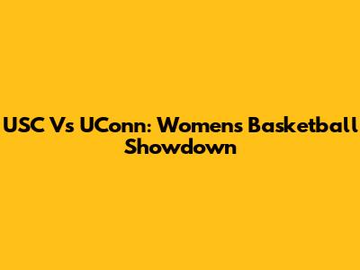USC Vs UConn: Women's Basketball Showdown