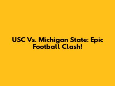 USC Vs. Michigan State: Epic Football Clash!