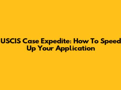USCIS Case Expedite: How To Speed Up Your Application