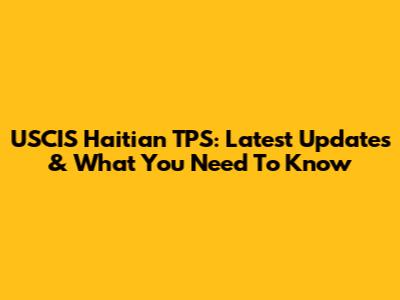 USCIS Haitian TPS: Latest Updates & What You Need To Know