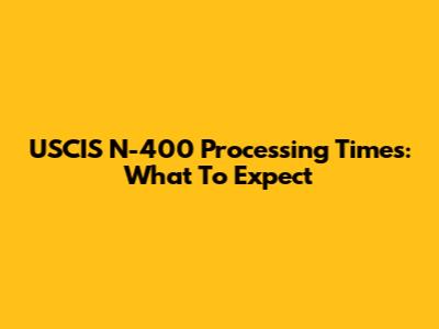 USCIS N-400 Processing Times: What To Expect