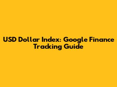 USD Dollar Index: Google Finance Tracking Guide