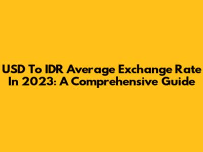 USD To IDR Average Exchange Rate In 2023: A Comprehensive Guide