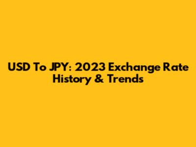 USD To JPY: 2023 Exchange Rate History & Trends