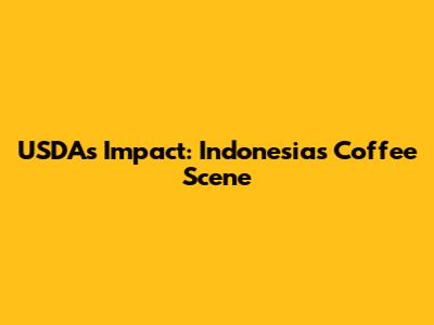 USDA's Impact: Indonesia's Coffee Scene